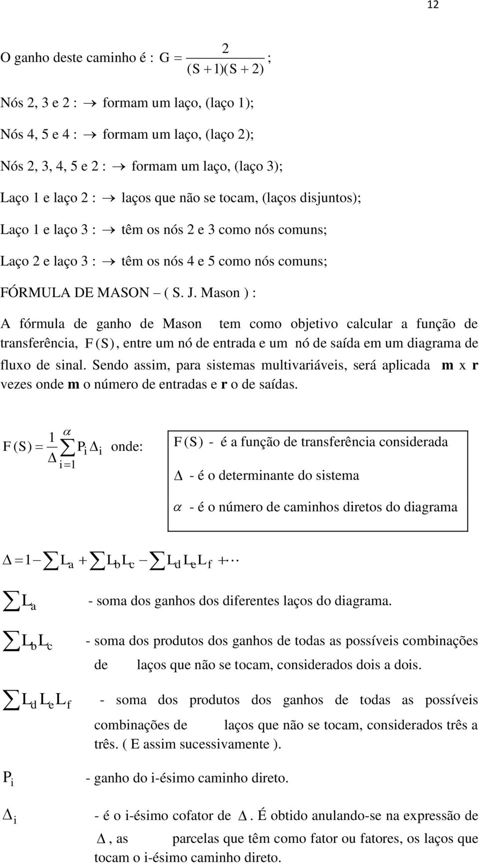 Mason ) : fórmula de ganho de Mason tem como objetivo calcular a função de transferência, F (S), entre um nó de entrada e um nó de saída em um diagrama de fluxo de sinal.