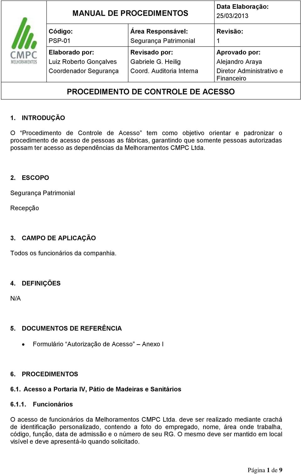 as dependências da Melhoramentos CMPC Ltda. 2. ESCOPO Recepção 3. CAMPO DE APLICAÇÃO Todos os funcionários da companhia. 4. DEFINIÇÕES N/A 5.