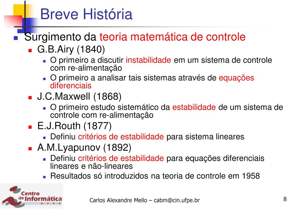 Maxwell (1868) O primeiro estudo sistemático da estabilidade de um sistema de controle com re-alimentação E.J.