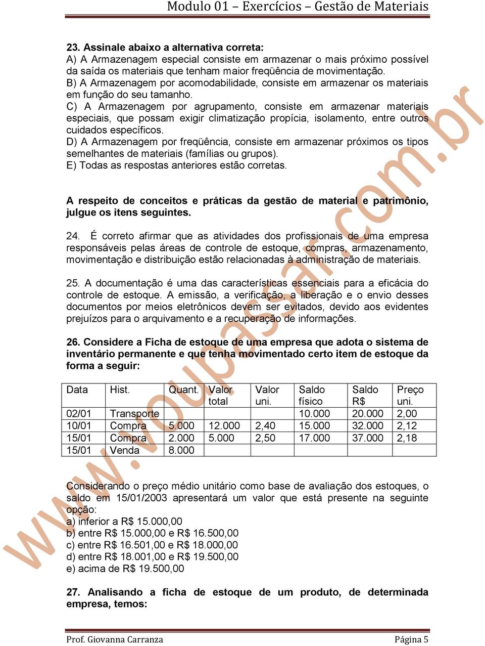 C) A Armazenagem por agrupamento, consiste em armazenar materiais especiais, que possam exigir climatização propícia, isolamento, entre outros cuidados específicos.