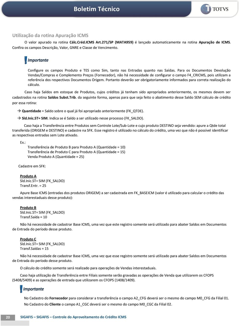 Para os Documentos Devolução Vendas/Compras e Complemento Preços (Fornecedor), não há necessidade de configurar o campo F4_CRICMS, pois utilizam a referência dos respectivos Documentos Origem.