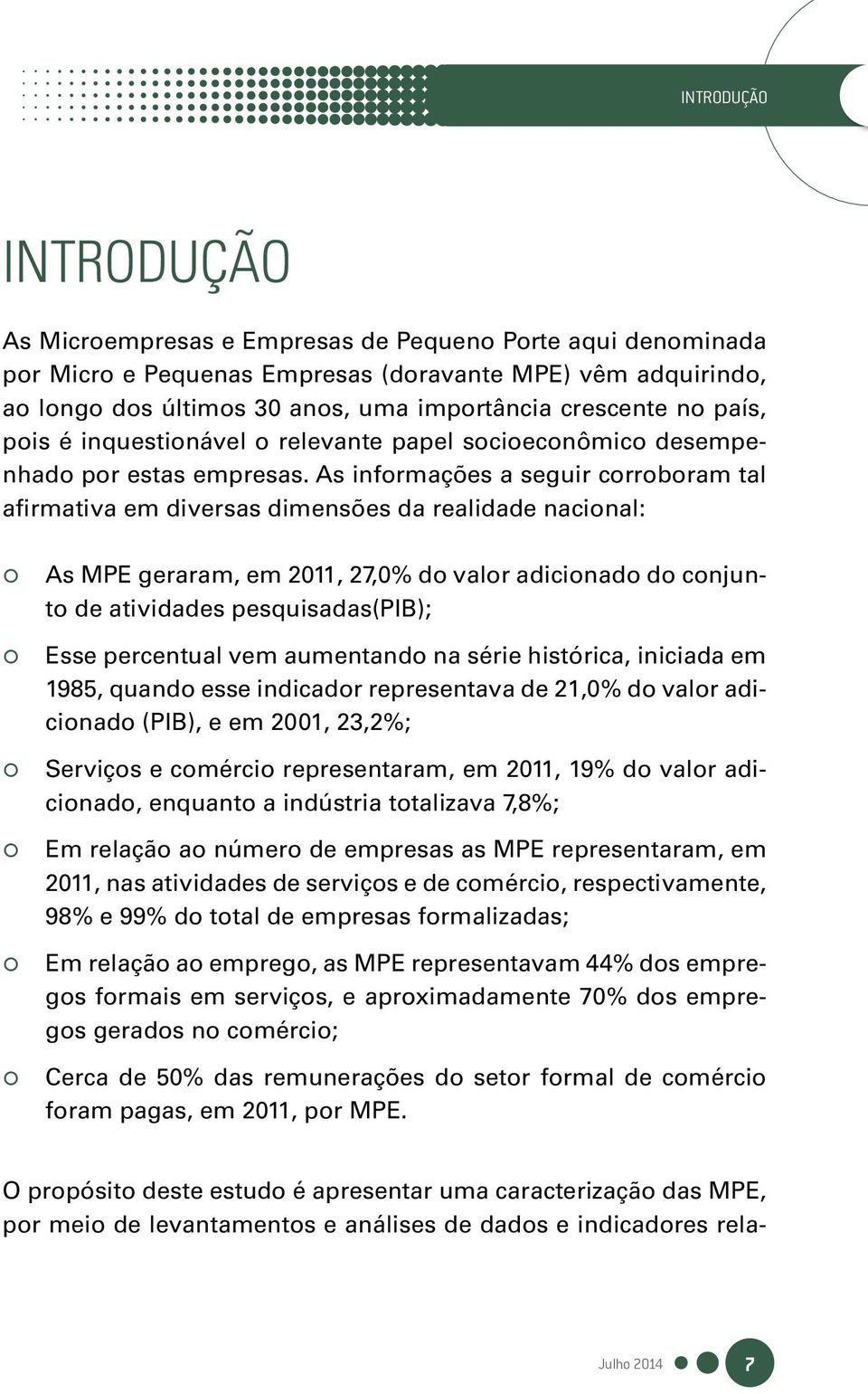 As informações a seguir corroboram tal afirmativa em diversas dimensões da realidade nacional: As MPE geraram, em 2011, 27,0% do valor adicionado do conjunto de atividades pesquisadas(pib); Esse