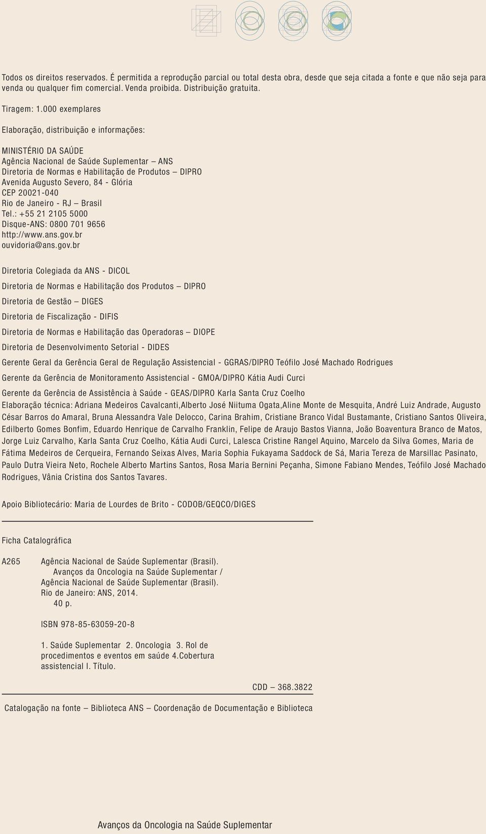 000 exemplares Elaboração, distribuição e informações: MINISTÉRIO DA SAÚDE Agência Nacional de Saúde Suplementar ANS Diretoria de Normas e Habilitação de Produtos DIPRO Avenida Augusto Severo, 84 -