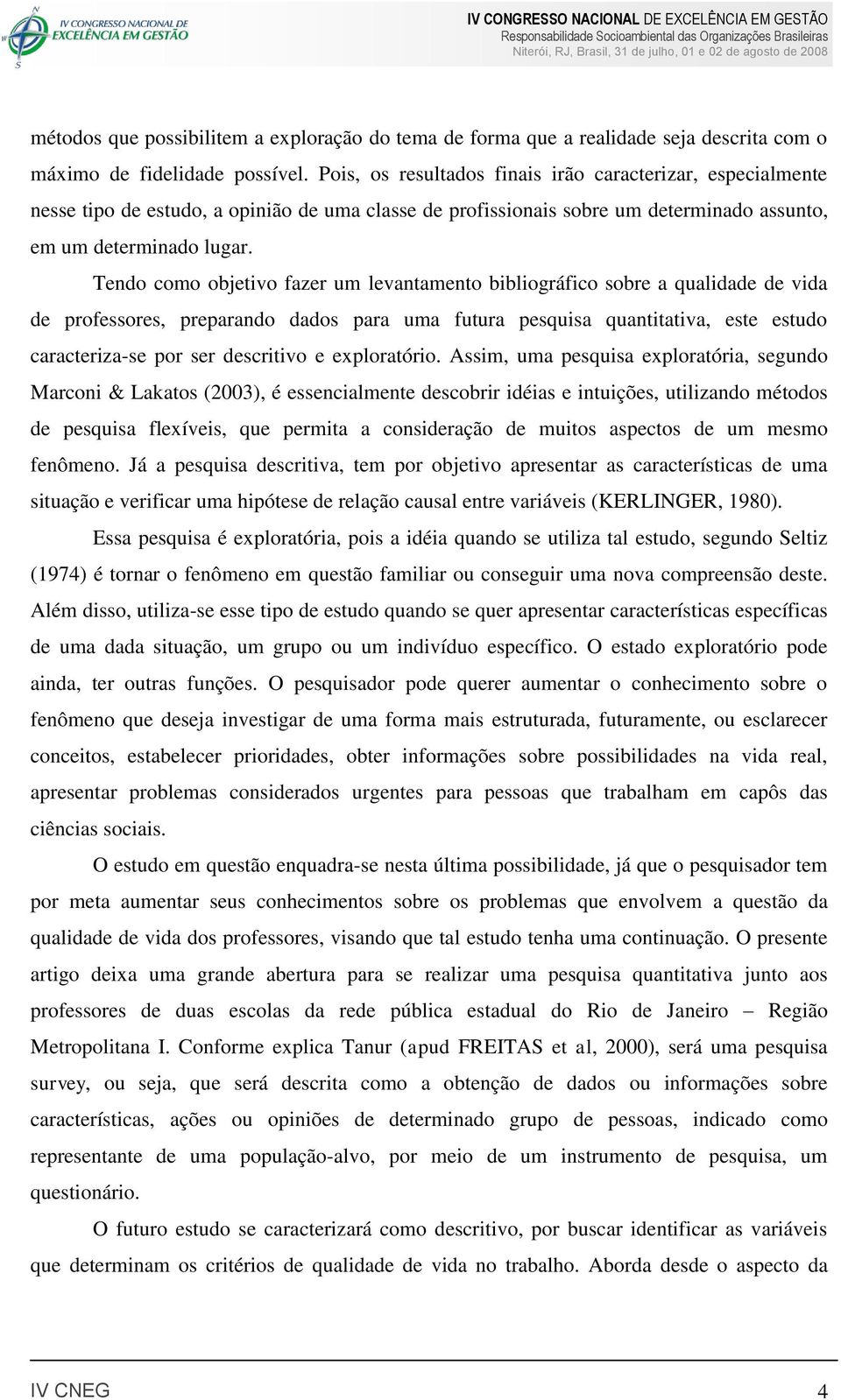 Tendo como objetivo fazer um levantamento bibliográfico sobre a qualidade de vida de professores, preparando dados para uma futura pesquisa quantitativa, este estudo caracteriza-se por ser descritivo