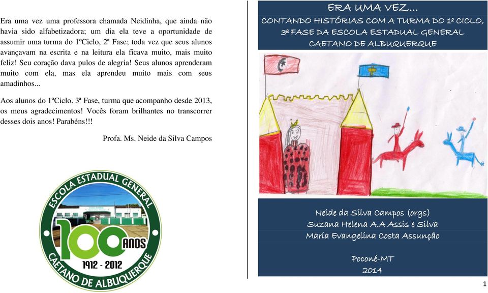 .. CONTANDO HISTÓRIAS COM A TURMA DO 1º CICLO, 3ª FASE DA ESCOLA ESTADUAL GENERAL CAETANO DE ALBUQUERQUE Aos alunos do 1ºCiclo. 3ª Fase, turma que acompanho desde 2013, os meus agradecimentos!