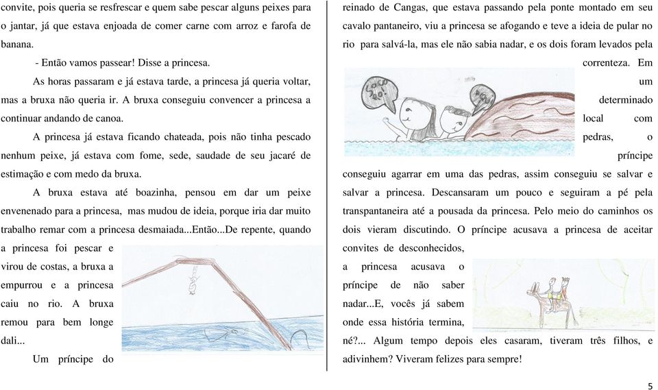 A princesa já estava ficando chateada, pois não tinha pescado nenhum peixe, já estava com fome, sede, saudade de seu jacaré de estimação e com medo da bruxa.