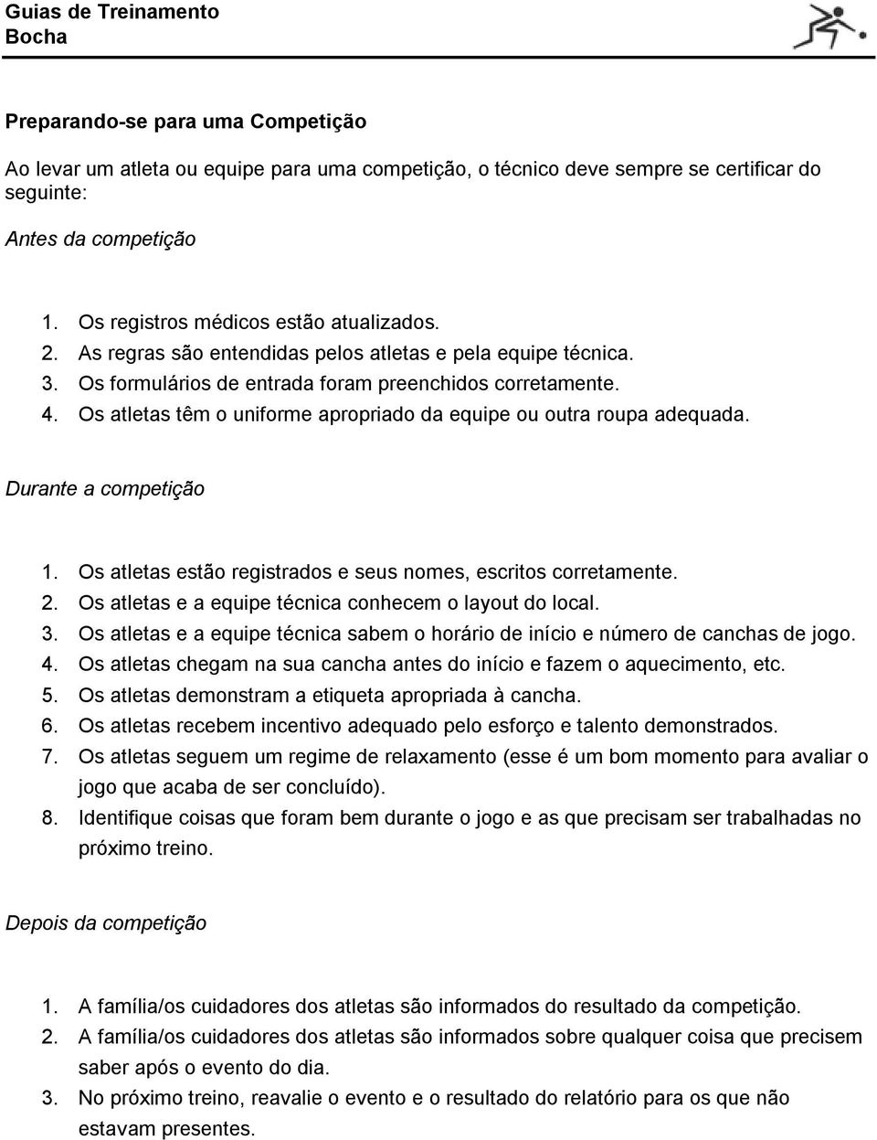 Durante a competição 1. Os atletas estão registrados e seus nomes, escritos corretamente. 2. Os atletas e a equipe técnica conhecem o layout do local. 3.