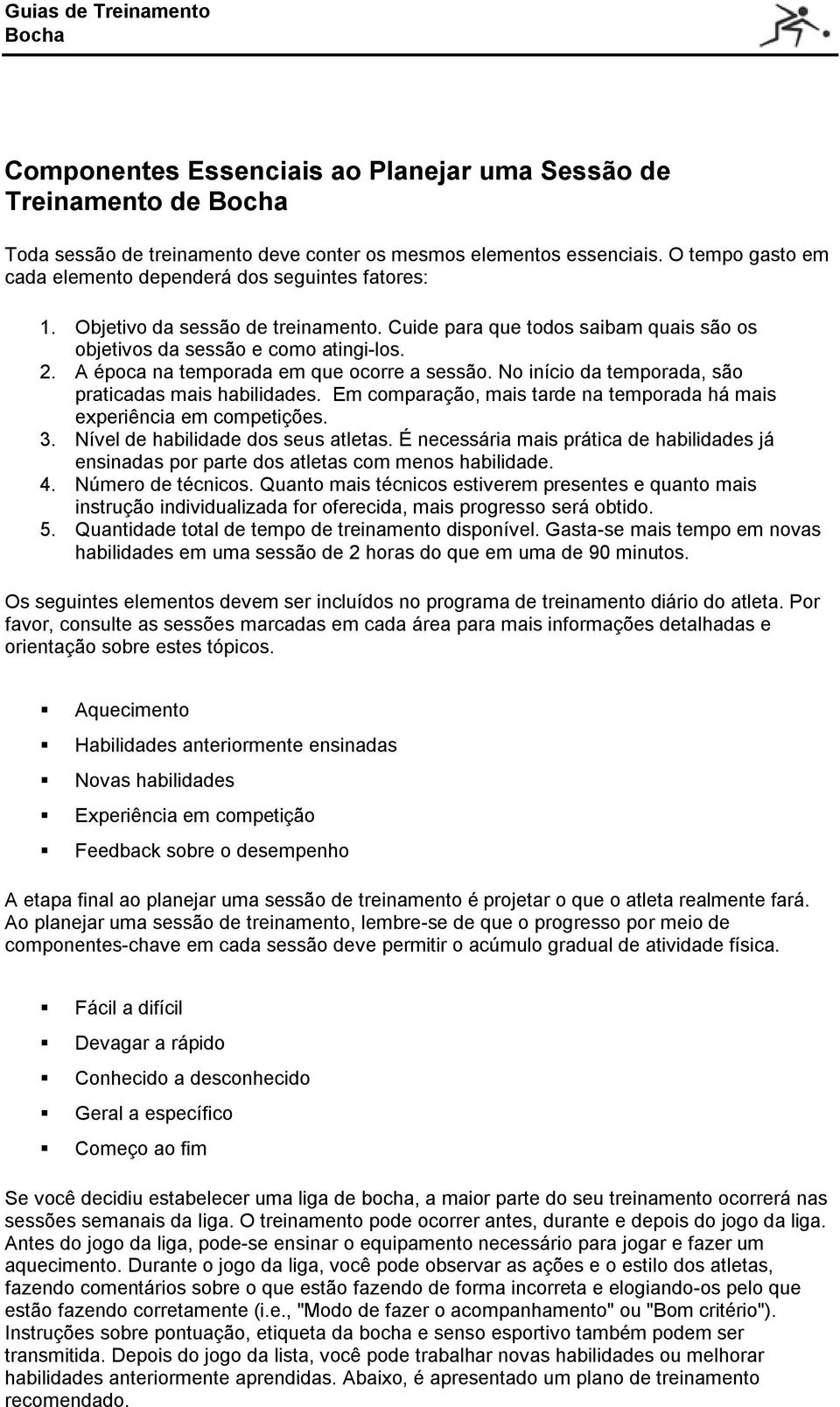 A época na temporada em que ocorre a sessão. No início da temporada, são praticadas mais habilidades. Em comparação, mais tarde na temporada há mais experiência em competições. 3.