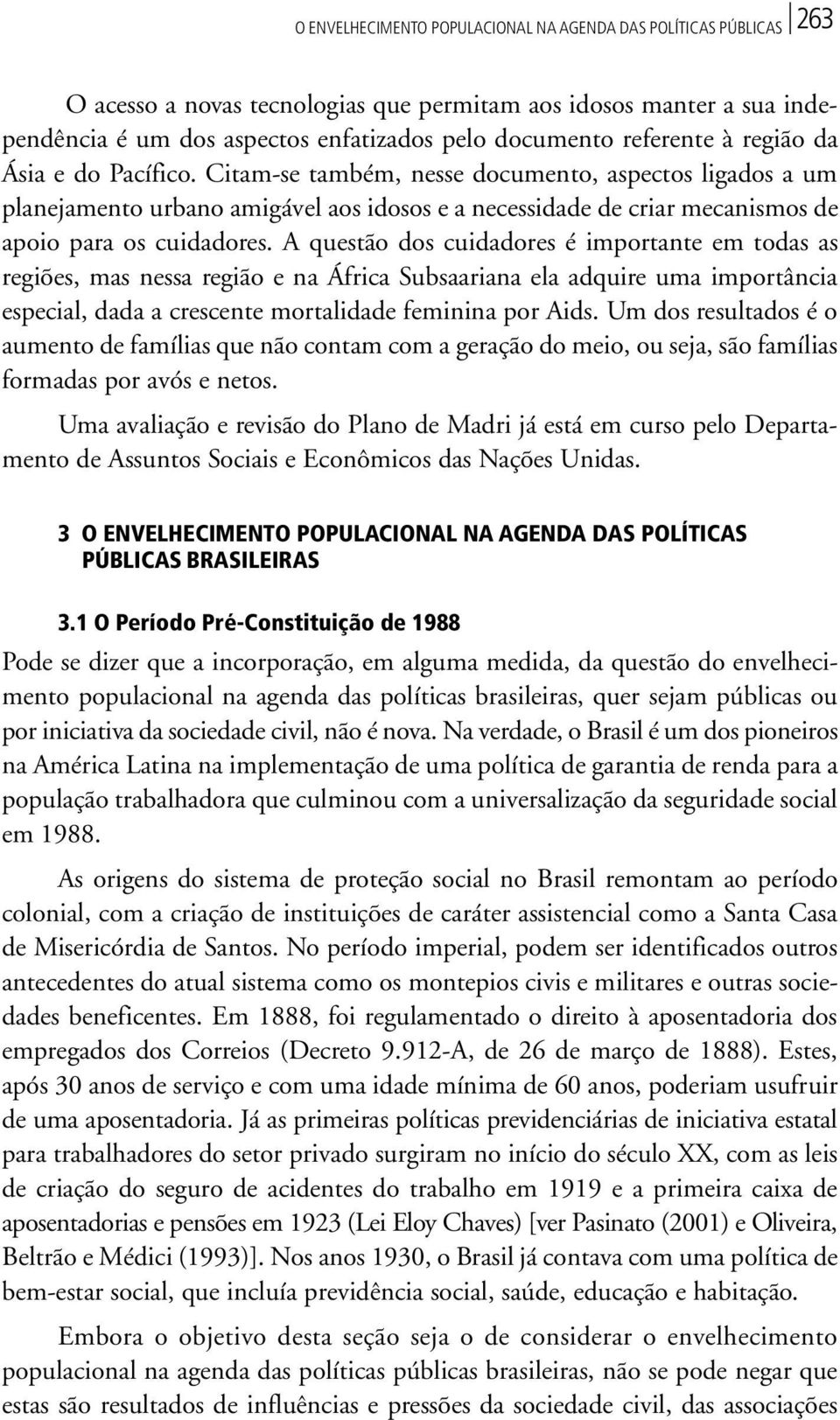 Citam-se também, nesse documento, aspectos ligados a um planejamento urbano amigável aos idosos e a necessidade de criar mecanismos de apoio para os cuidadores.