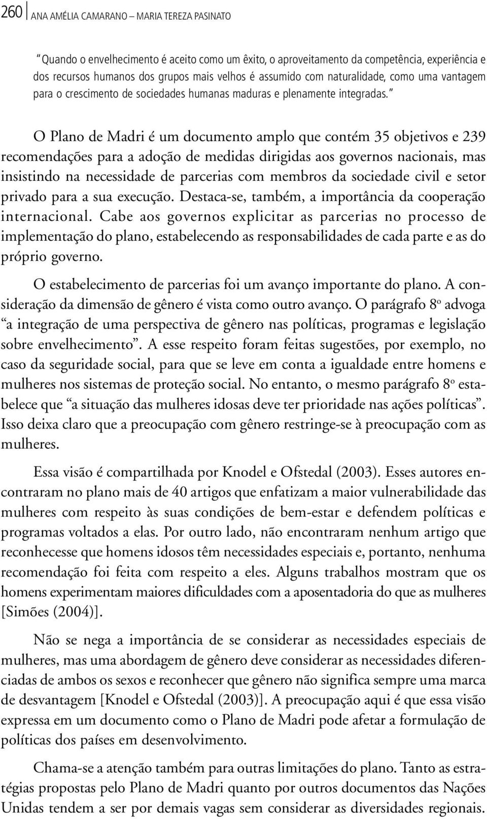 O Plano de Madri é um documento amplo que contém 35 objetivos e 239 recomendações para a adoção de medidas dirigidas aos governos nacionais, mas insistindo na necessidade de parcerias com membros da