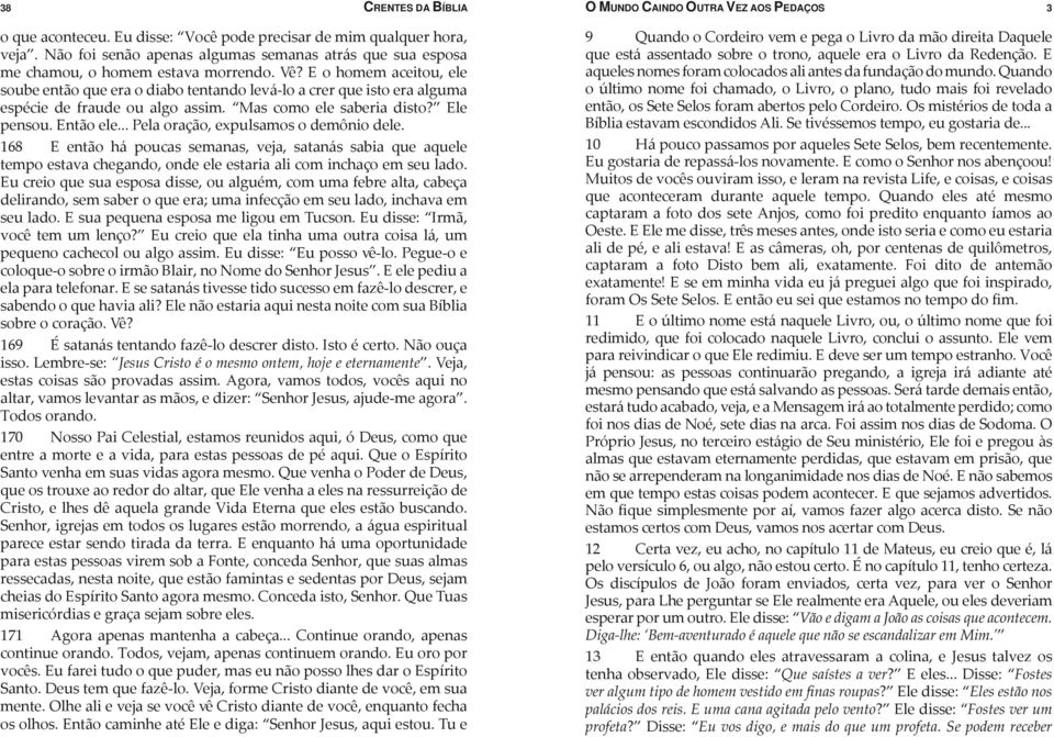 E o homem aceitou, ele soube então que era o diabo tentando levá-lo a crer que isto era alguma espécie de fraude ou algo assim. Mas como ele saberia disto? Ele pensou. Então ele.