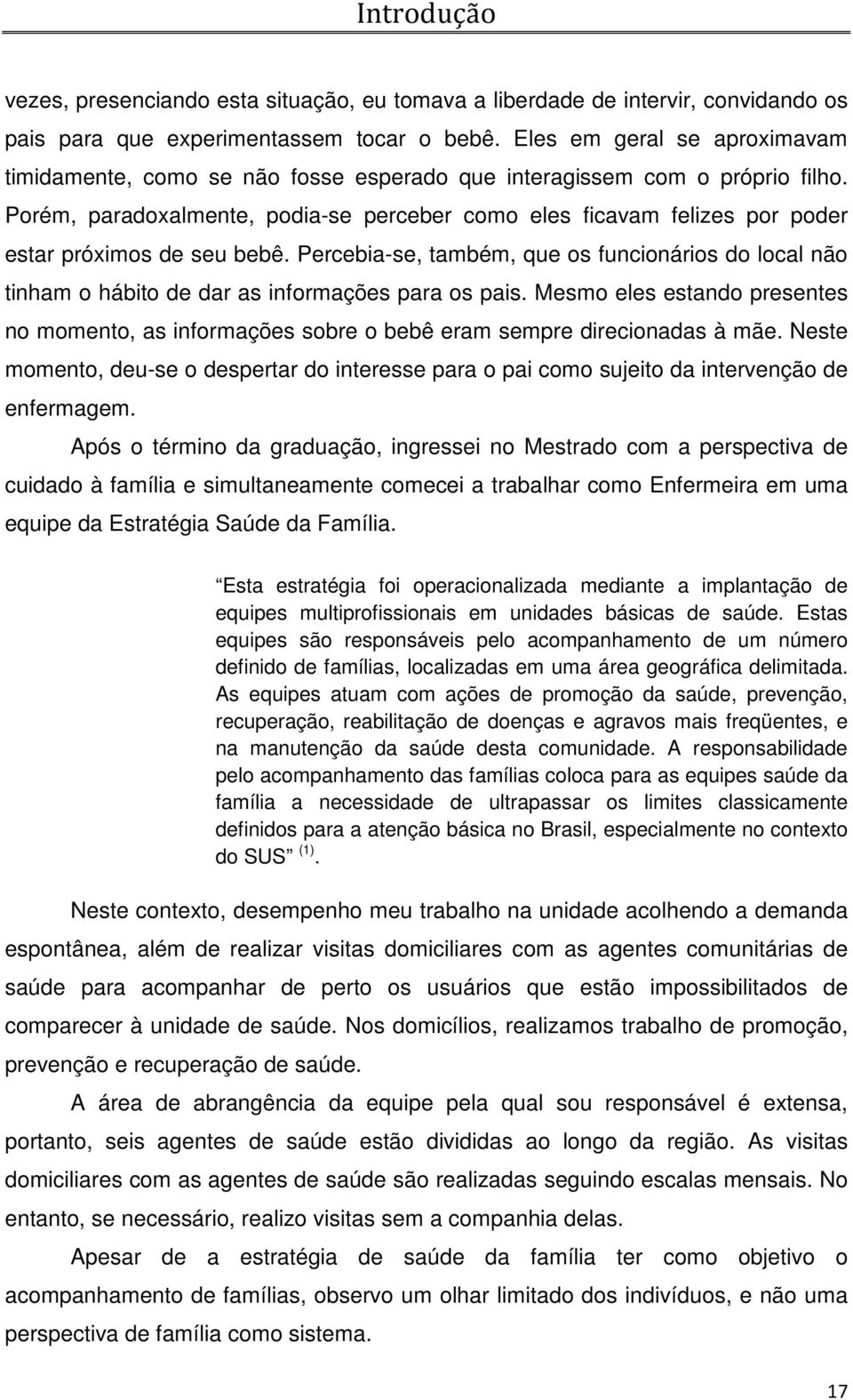 Porém, paradoxalmente, podia-se perceber como eles ficavam felizes por poder estar próximos de seu bebê.