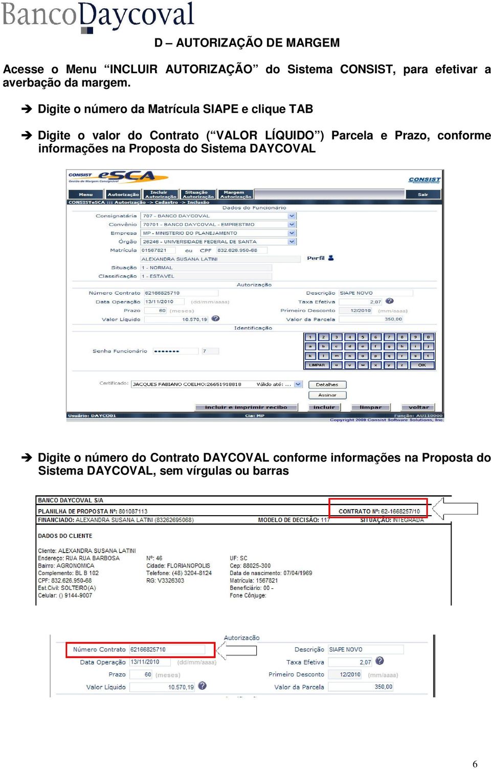 Digite o número da Matrícula SIAPE e clique TAB Digite o valor do Contrato ( VALOR LÍQUIDO )