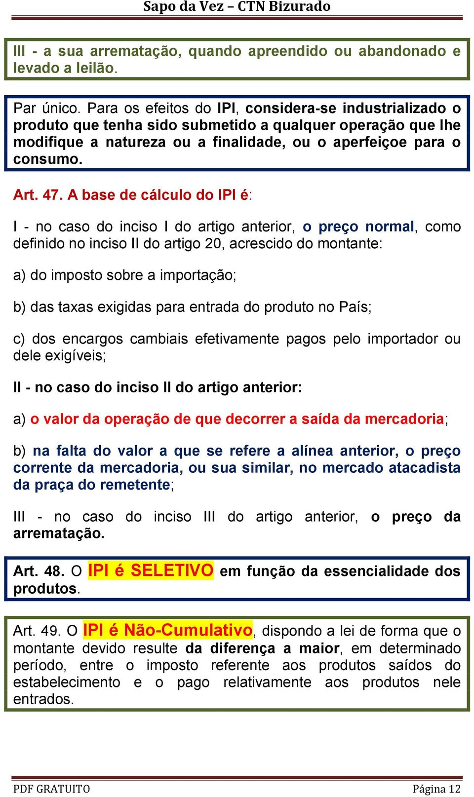 A base de cálculo do IPI é: I - no caso do inciso I do artigo anterior, o preço normal, como definido no inciso II do artigo 20, acrescido do montante: a) do imposto sobre a importação; b) das taxas