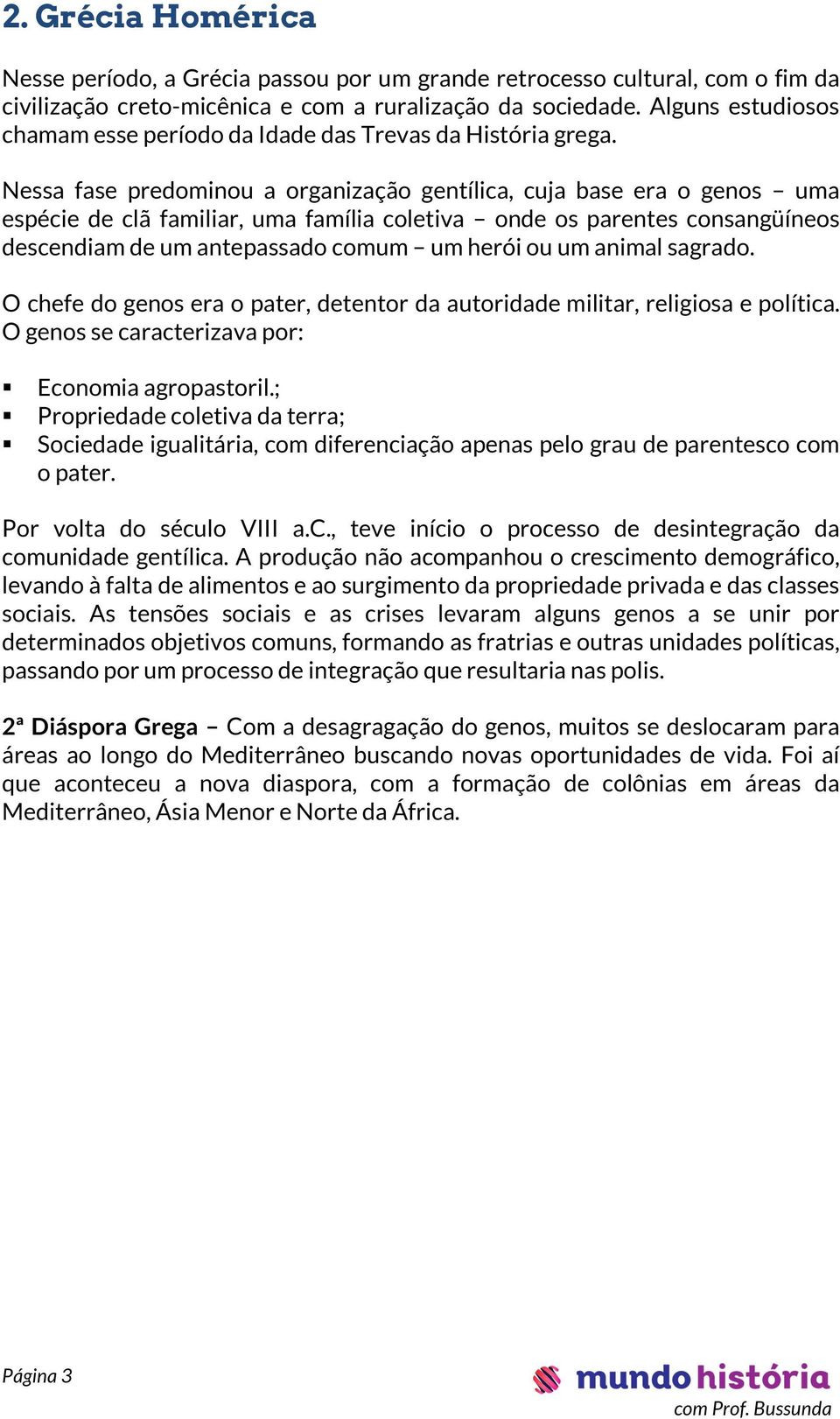 Nessa fase predominou a organização gentílica, cuja base era o genos uma espécie de clã familiar, uma família coletiva onde os parentes consangüíneos descendiam de um antepassado comum um herói ou um