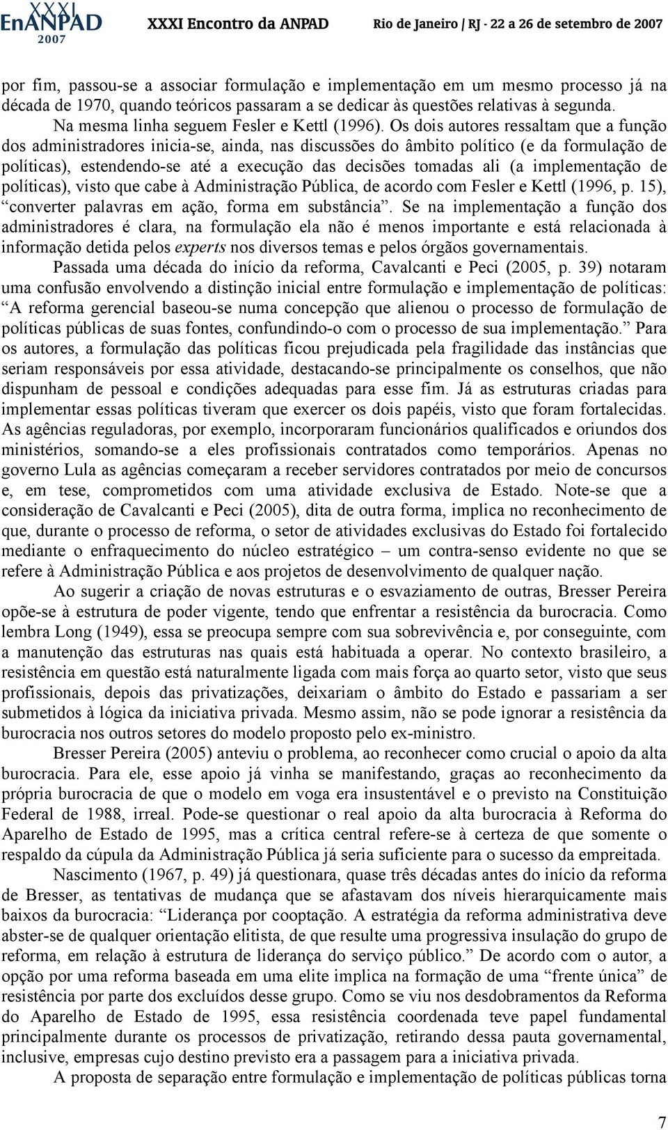 Os dois autores ressaltam que a função dos administradores inicia-se, ainda, nas discussões do âmbito político (e da formulação de políticas), estendendo-se até a execução das decisões tomadas ali (a