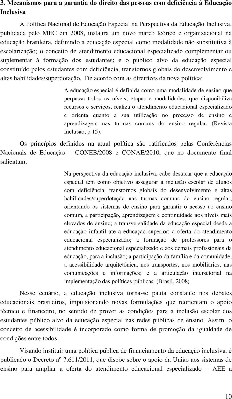 especializado complementar ou suplementar à formação dos estudantes; e o público alvo da educação especial constituído pelos estudantes com deficiência, transtornos globais do desenvolvimento e altas