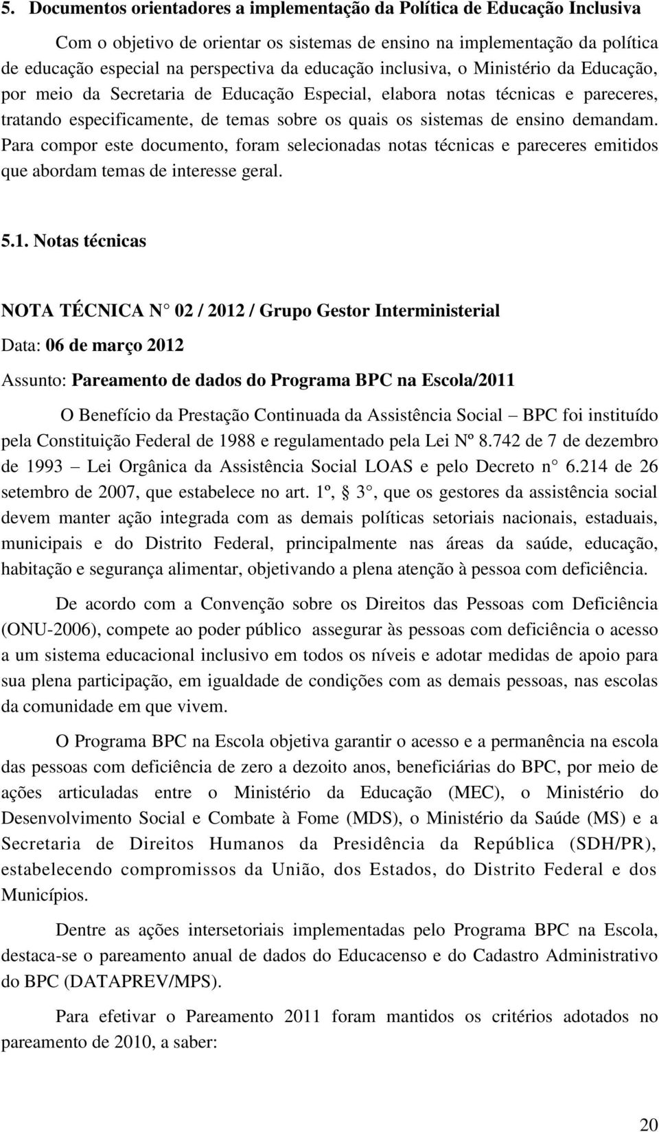 demandam. Para compor este documento, foram selecionadas notas técnicas e pareceres emitidos que abordam temas de interesse geral. 5.1.