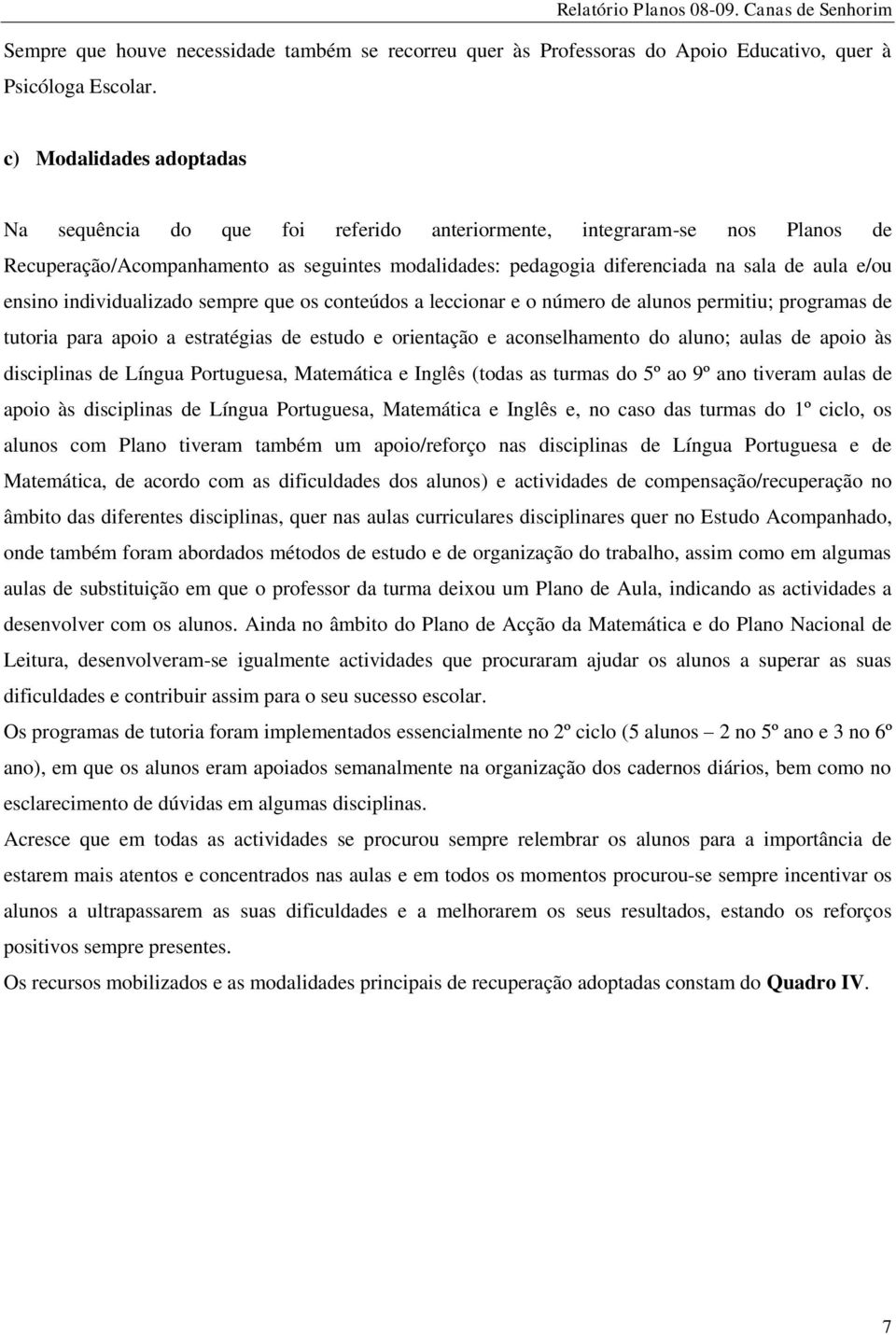 ensino individualizado sempre que os conteúdos a leccionar e o número de alunos permitiu; programas de tutoria para apoio a estratégias de estudo e orientação e aconselhamento do aluno; aulas de