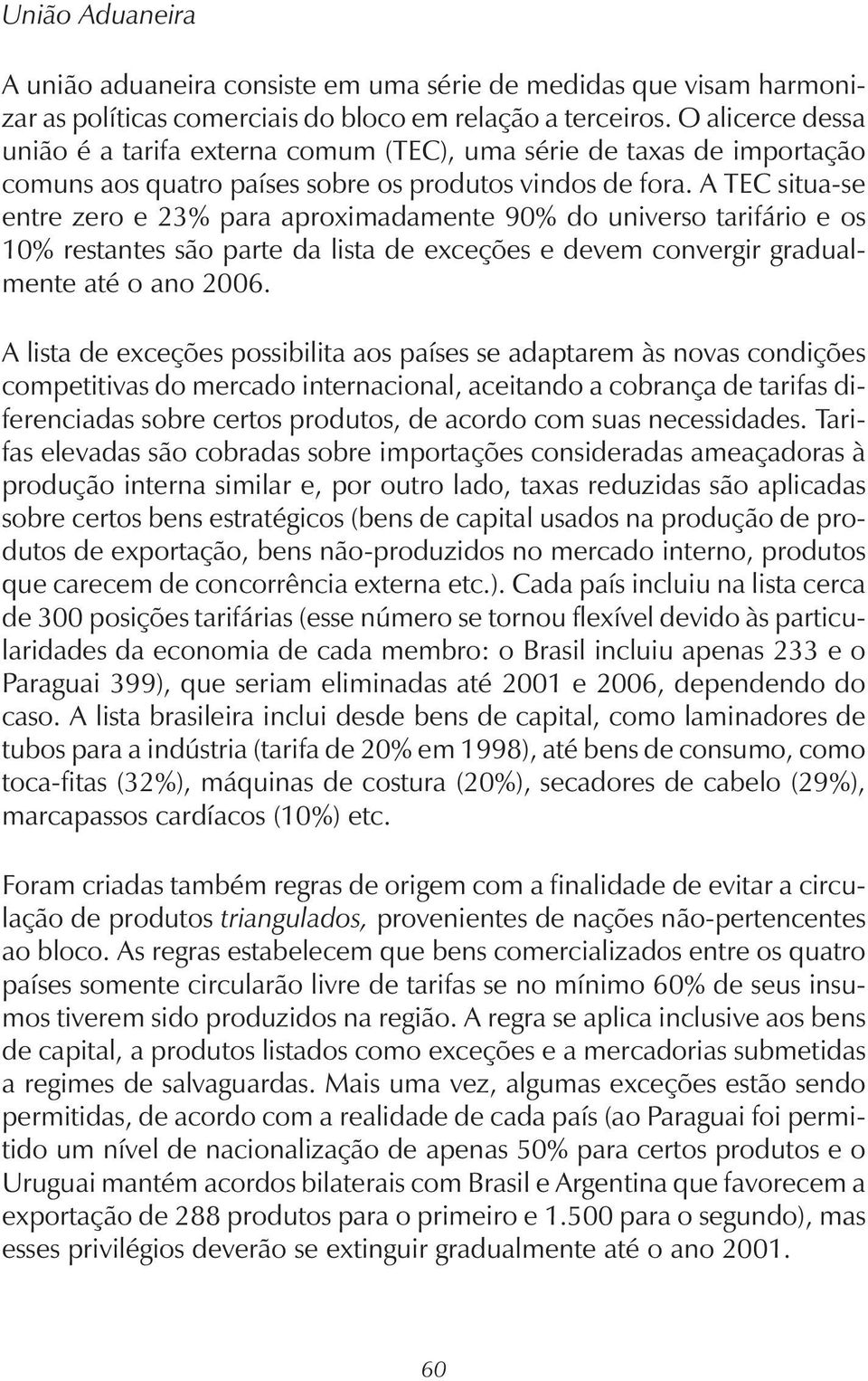 A TEC situa-se entre zero e 23% para aproximadamente 90% do universo tarifário e os 10% restantes são parte da lista de exceções e devem convergir gradualmente até o ano 2006.