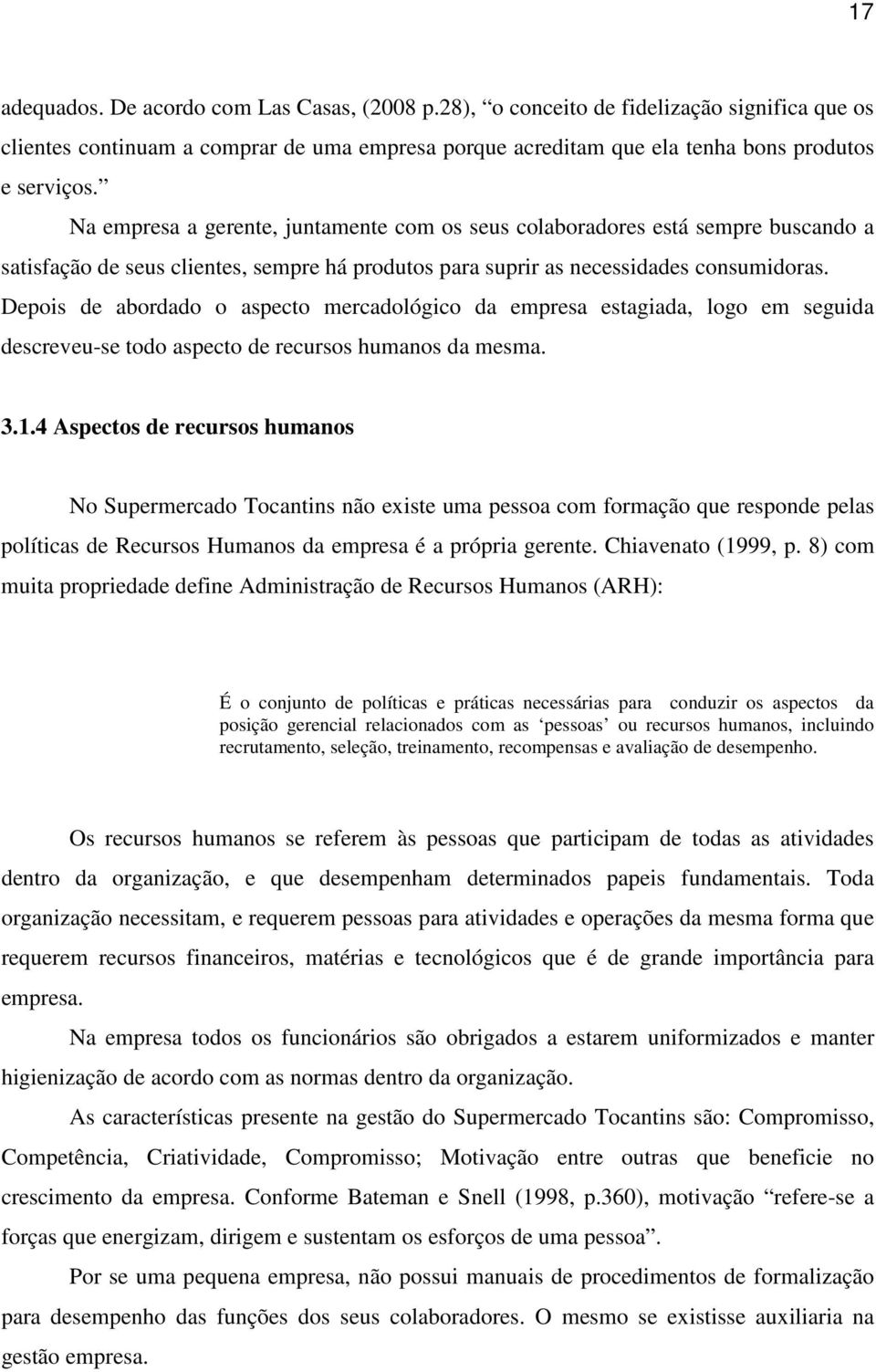 Depois de abordado o aspecto mercadológico da empresa estagiada, logo em seguida descreveu-se todo aspecto de recursos humanos da mesma. 3.1.