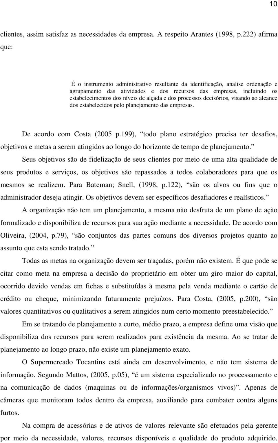 alçada e dos processos decisórios, visando ao alcance dos estabelecidos pelo planejamento das empresas. De acordo com Costa (2005 p.