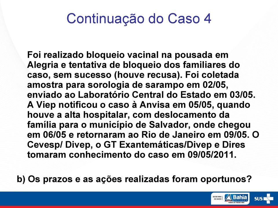 A Viep notificou o caso à Anvisa em 05/05, quando houve a alta hospitalar, com deslocamento da família para o município de Salvador, onde chegou em