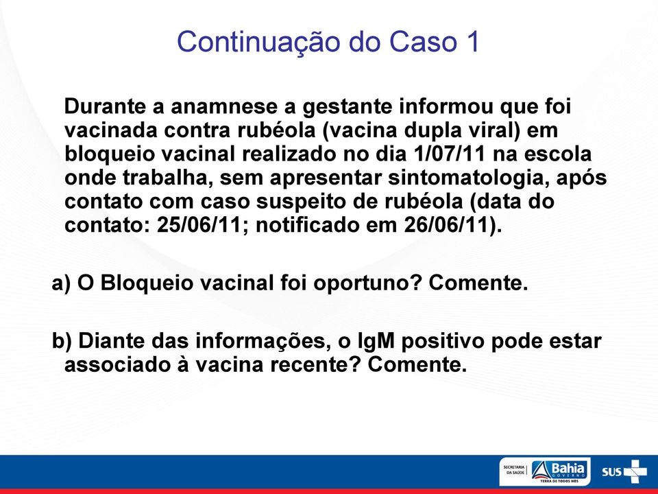 após contato com caso suspeito de rubéola (data do contato: 25/06/11; notificado em 26/06/11).