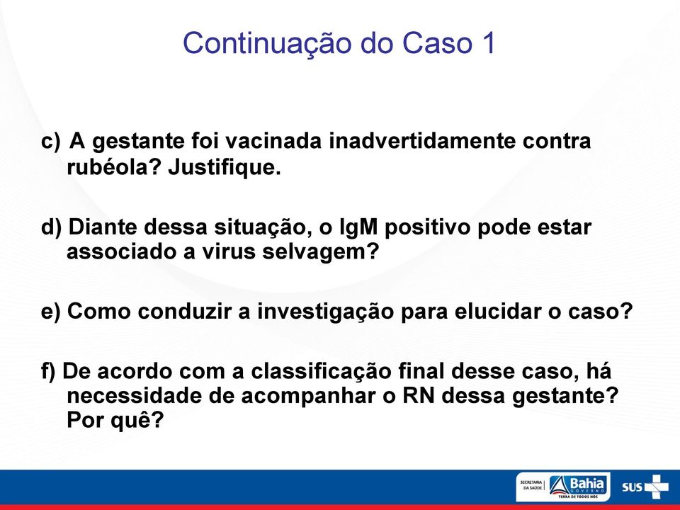 d) Diante dessa situação, o IgM positivo pode estar associado a virus selvagem?