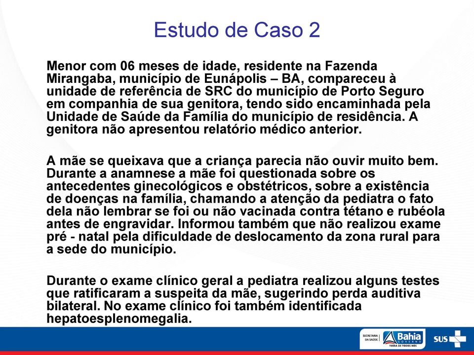 A mãe se queixava que a criança parecia não ouvir muito bem.