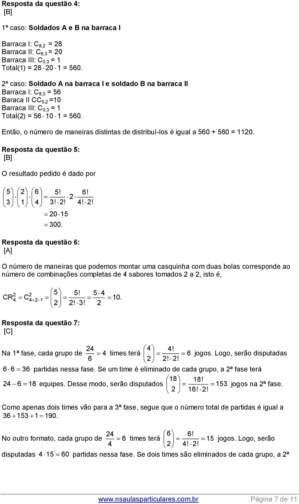 Então, o número de maneiras distintas de distribuí-los é igual a 560 + 560 = 1120. Resposta da questão 5: [B] O resultado pedido é dado por 5 2 6 5! 6! 2 3 1 4 3! 2! 4! 2! 20 15 300.