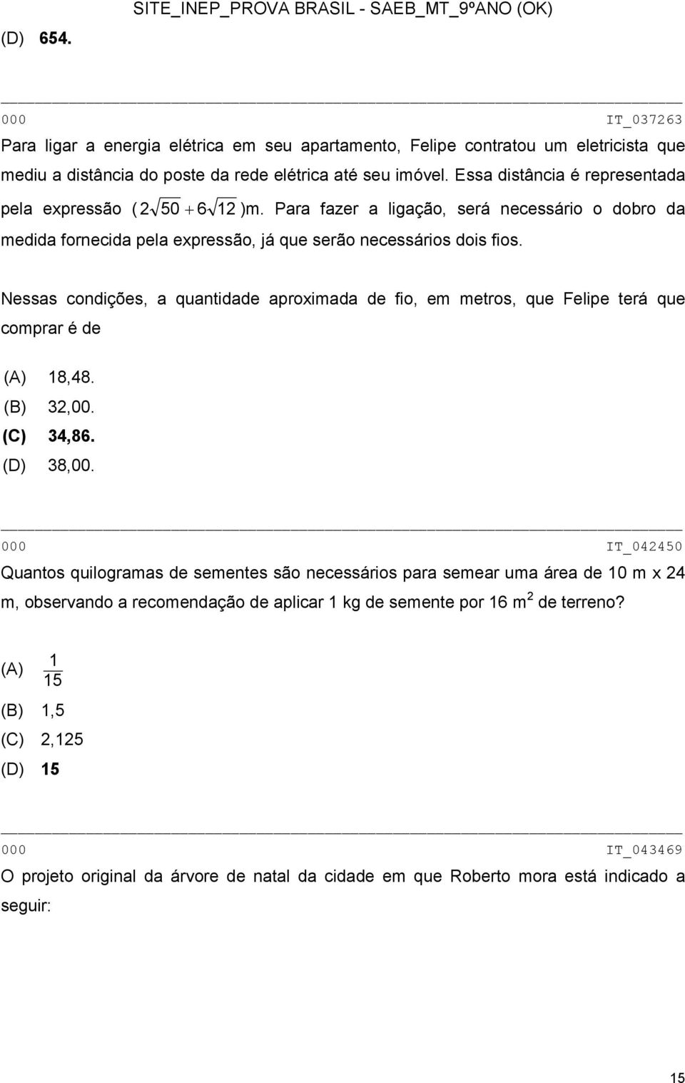 imóvel. Essa distância é representada pela expressão ( 2 50+ 6 12 )m. Para fazer a ligação, será necessário o dobro da medida fornecida pela expressão, já que serão necessários dois fios.