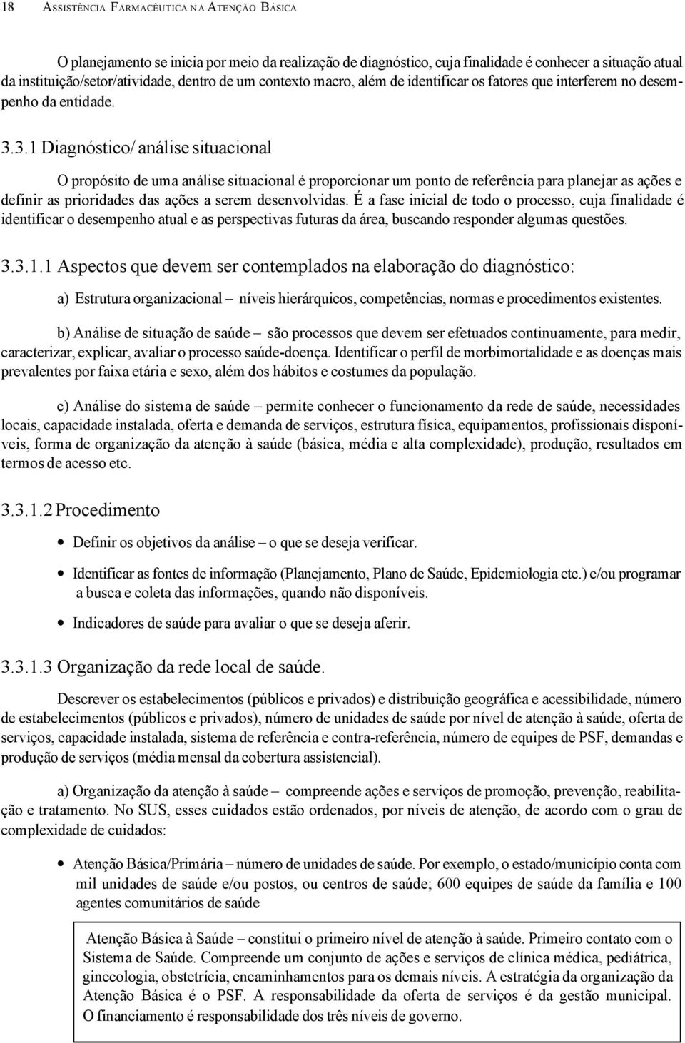 3.1 Diagnóstico/ análise situacional propósito de uma análise situacional é proporcionar um ponto de referência para planejar as ações e definir as prioridades das ações a serem desenvolvidas.