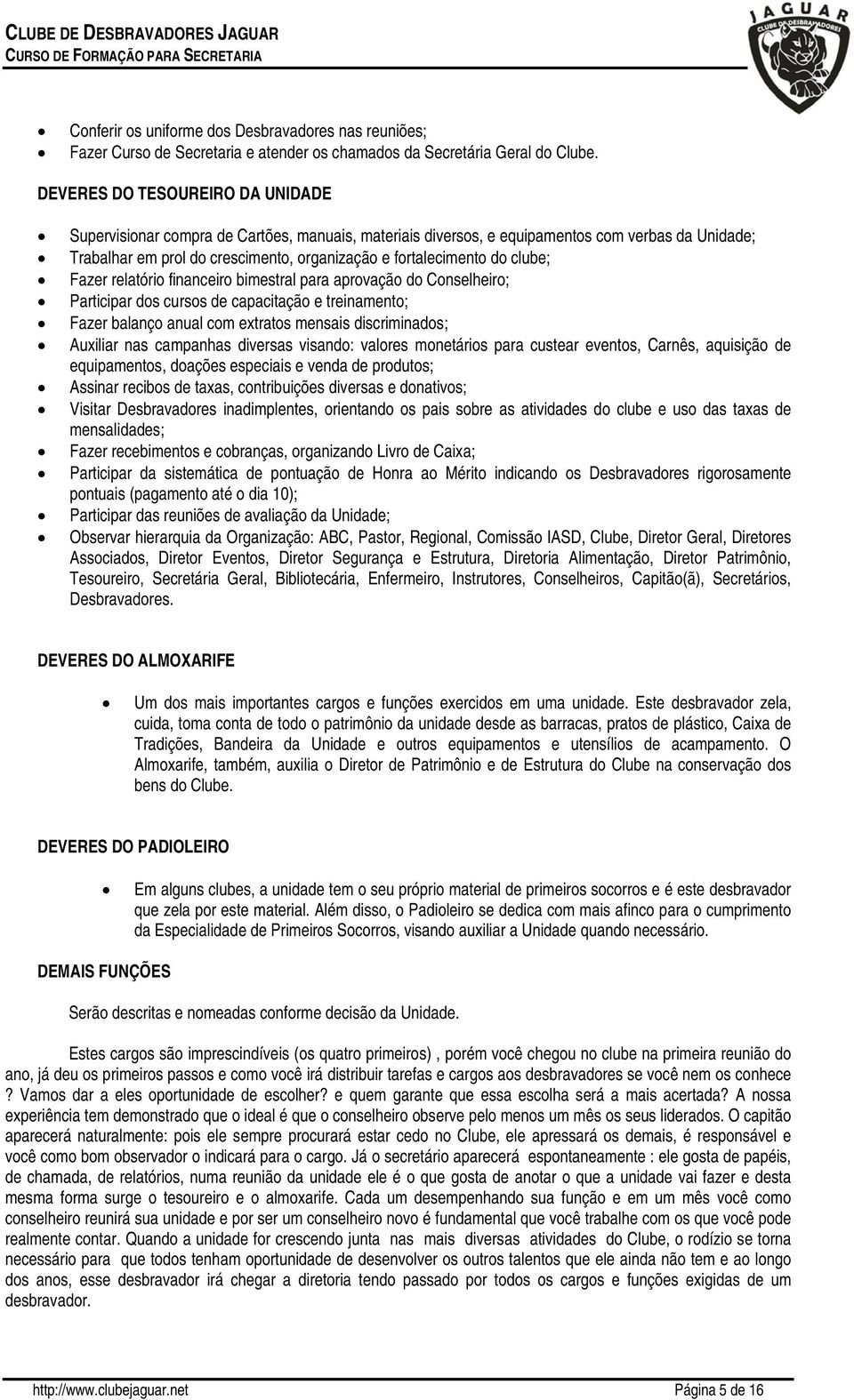 clube; Fazer relatório financeiro bimestral para aprovação do Conselheiro; Participar dos cursos de capacitação e treinamento; Fazer balanço anual com extratos mensais discriminados; Auxiliar nas