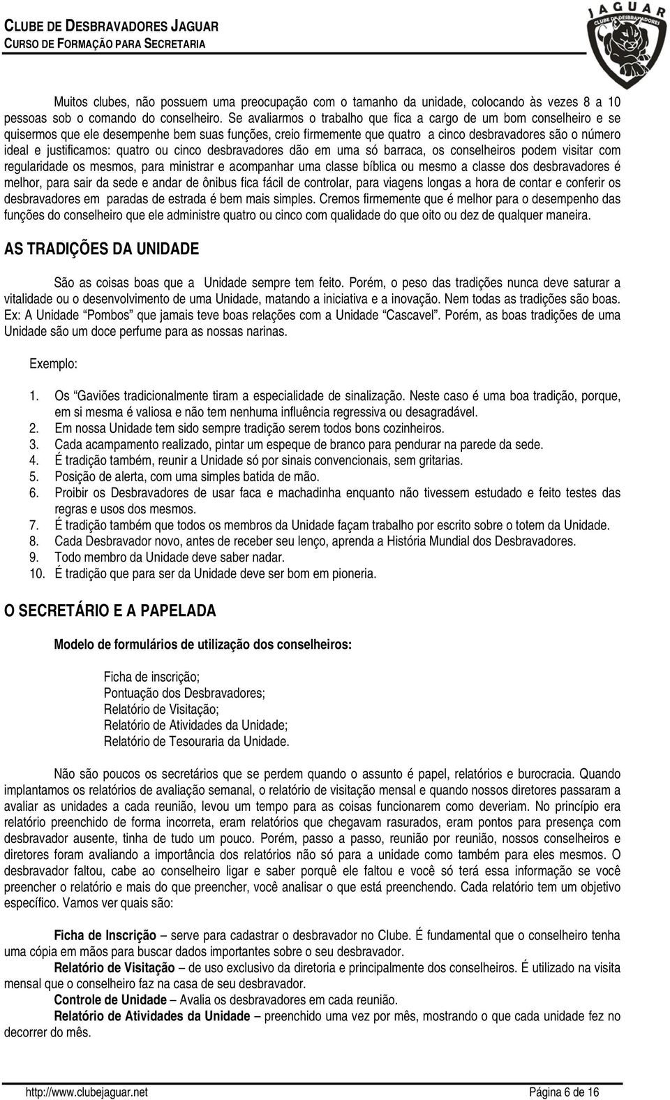 justificamos: quatro ou cinco desbravadores dão em uma só barraca, os conselheiros podem visitar com regularidade os mesmos, para ministrar e acompanhar uma classe bíblica ou mesmo a classe dos