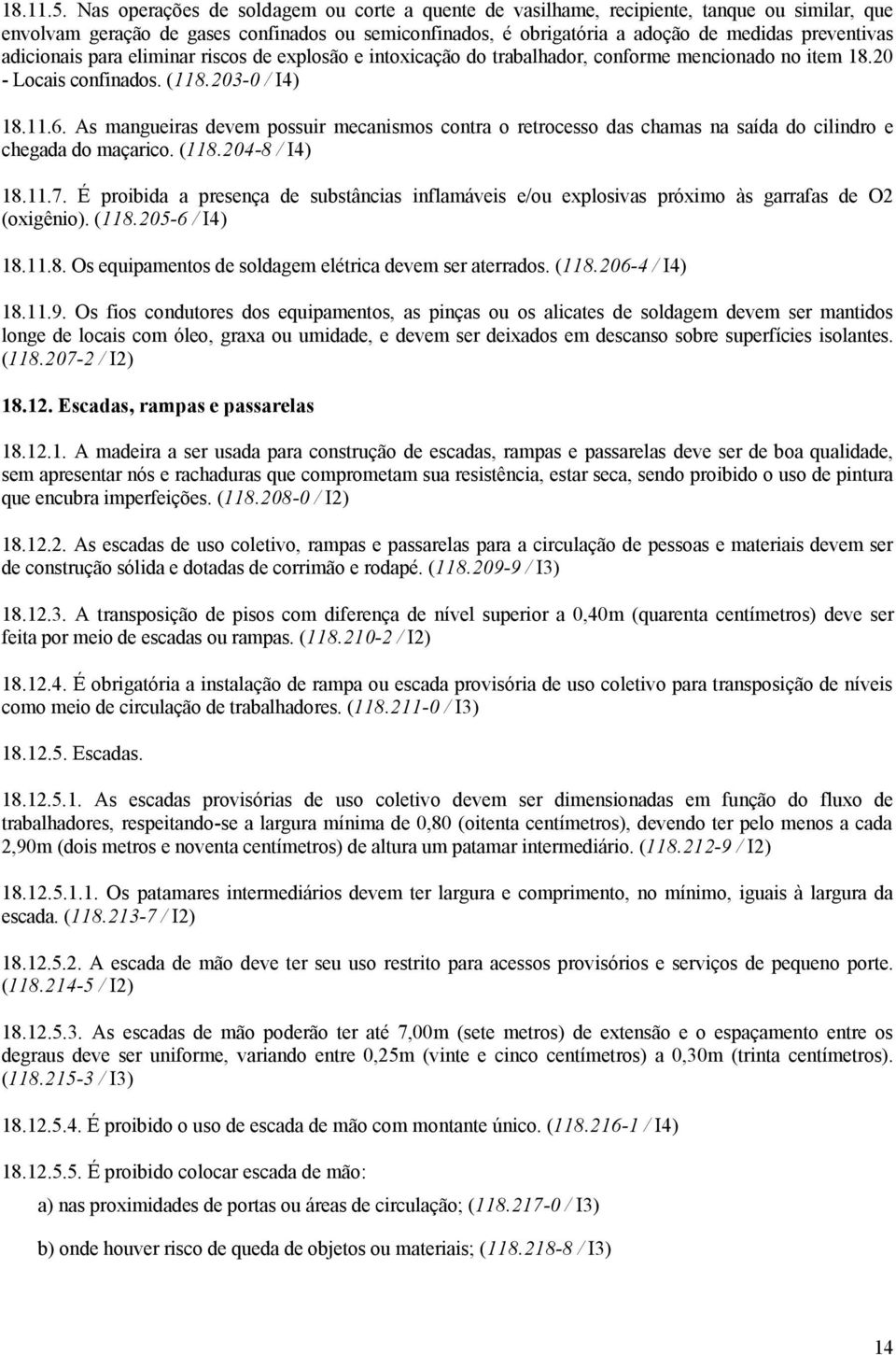 adicionais para eliminar riscos de explosão e intoxicação do trabalhador, conforme mencionado no item 18.20 - Locais confinados. (118.203-0 / I4) 18.11.6.