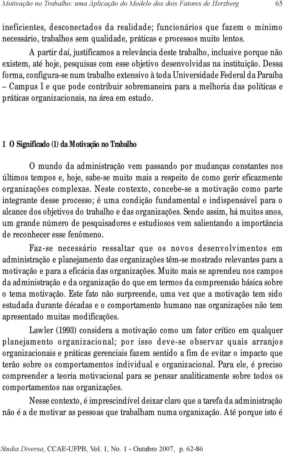 Dessa forma, configura-se num trabalho extensivo à toda Universidade Federal da Paraíba Campus I e que pode contribuir sobremaneira para a melhoria das políticas e práticas organizacionais, na área