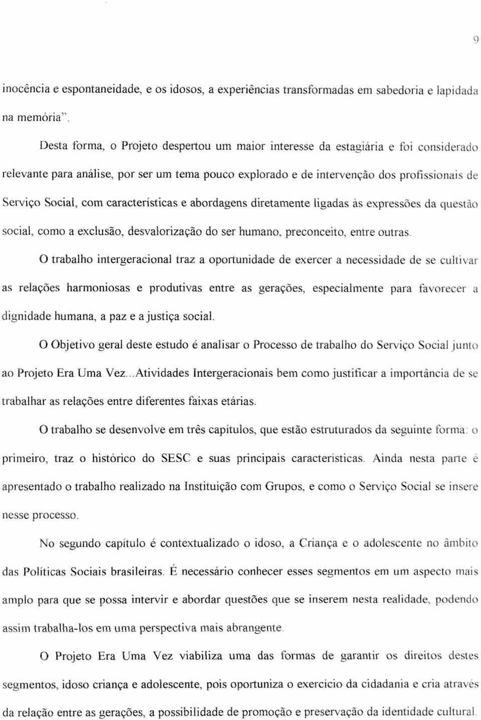 características e abordagens diretamente ligadas às expressões da questão social, como a exclusão, desvalorização do ser humano, preconceito, entre outras.