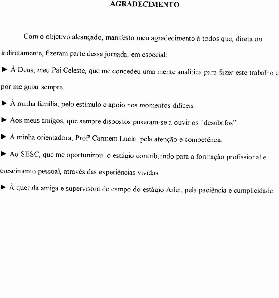 Aos meus amigos, que sempre dispostos puseram-se a ouvir os "desabafos-. À minha orientadora, Prof.' Carmem Lucia, pela atenção e competência.