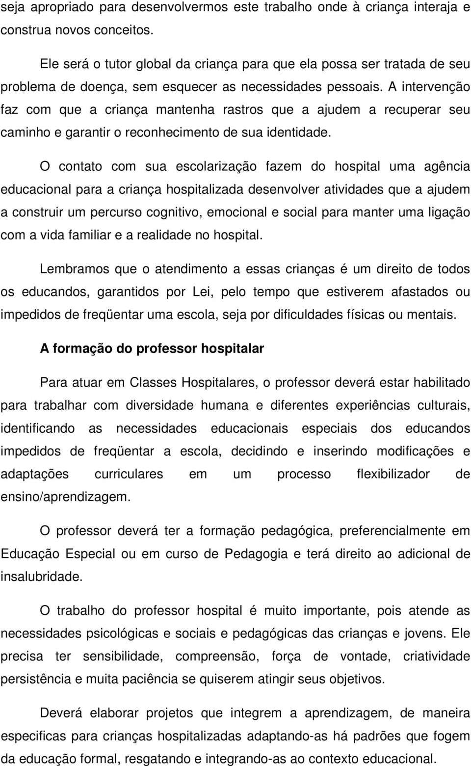 A intervenção faz com que a criança mantenha rastros que a ajudem a recuperar seu caminho e garantir o reconhecimento de sua identidade.