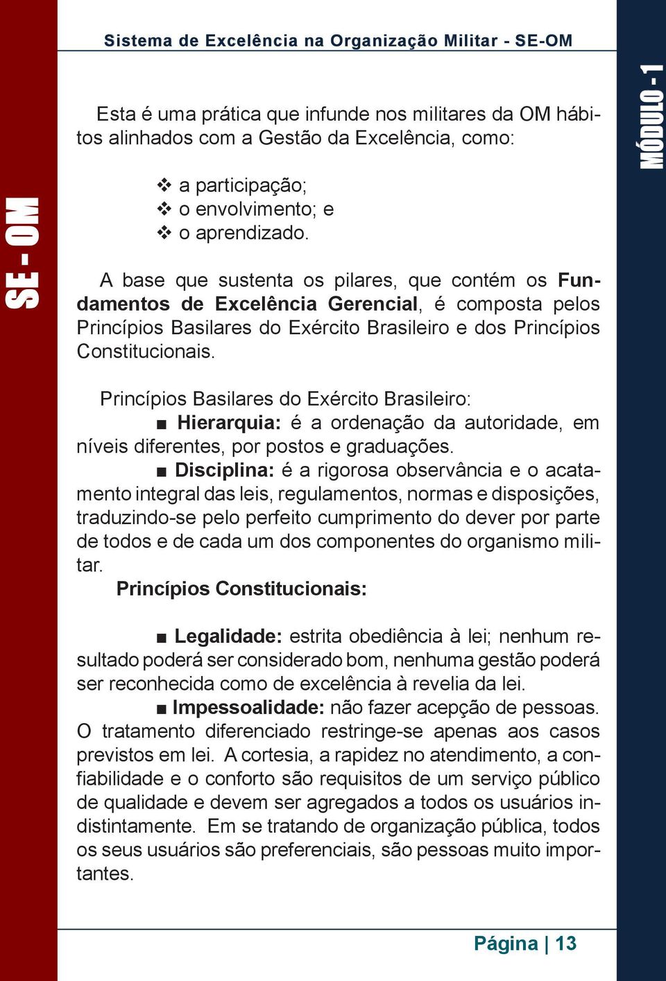 MÓDULO - 1 Princípios Basilares do Exército Brasileiro: Hierarquia: é a ordenação da autoridade, em níveis diferentes, por postos e graduações.