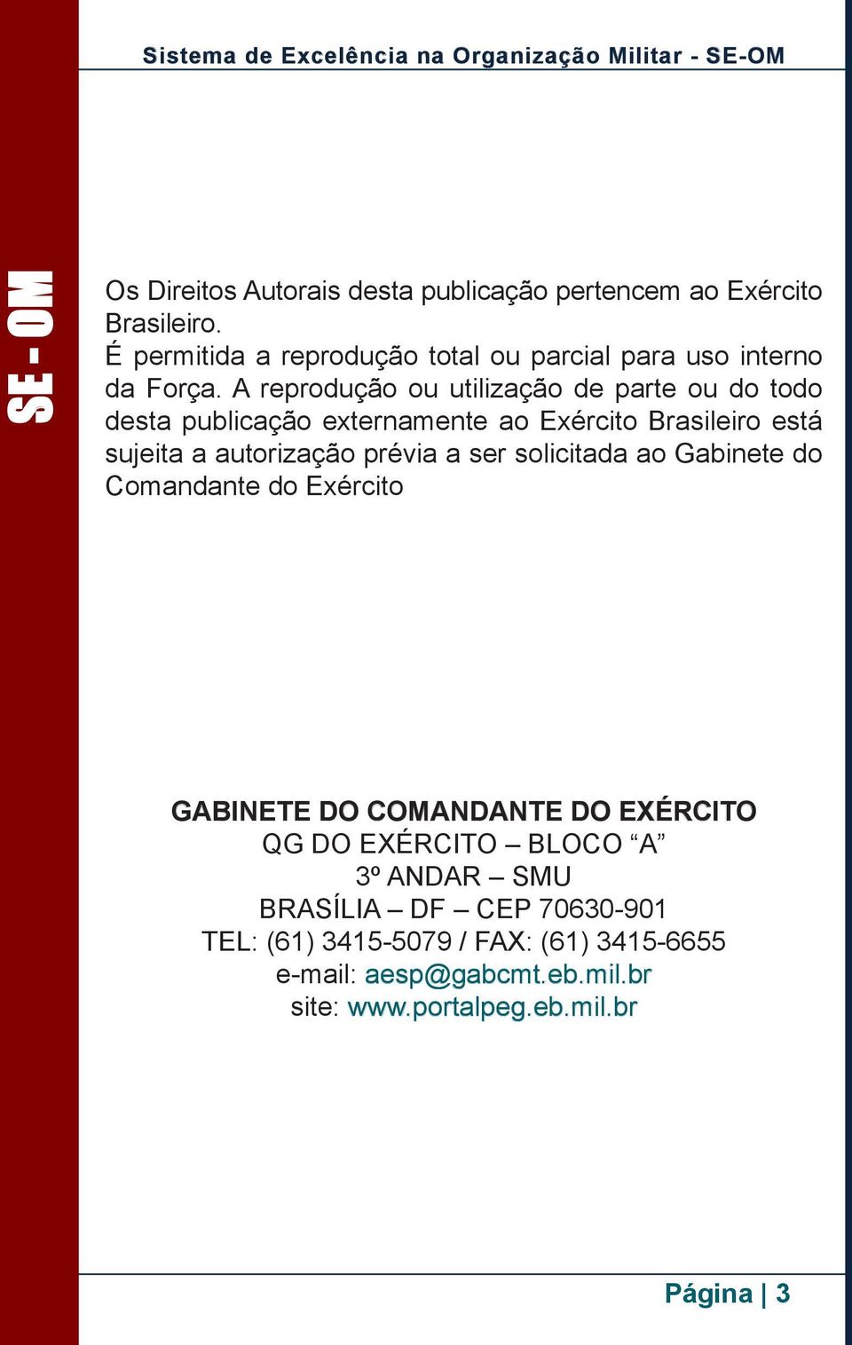 A reprodução ou utilização de parte ou do todo desta publicação externamente ao Exército Brasileiro está sujeita a autorização prévia