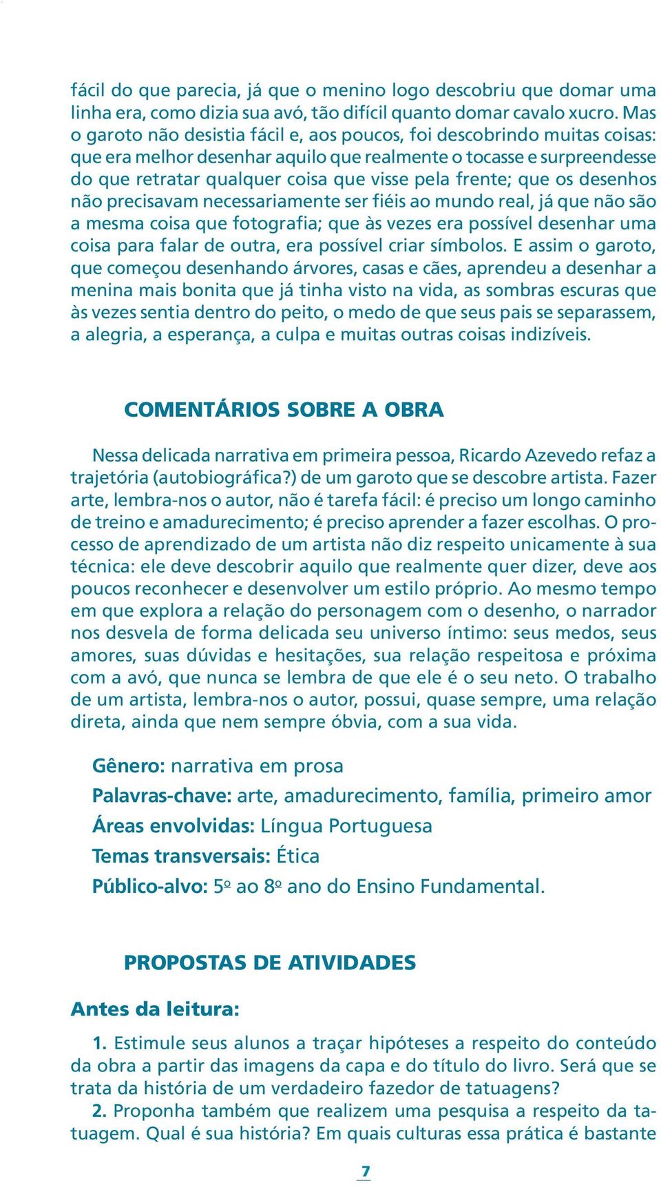 frente; que os desenhos não precisavam necessariamente ser fiéis ao mundo real, já que não são a mesma coisa que fotografia; que às vezes era possível desenhar uma coisa para falar de outra, era