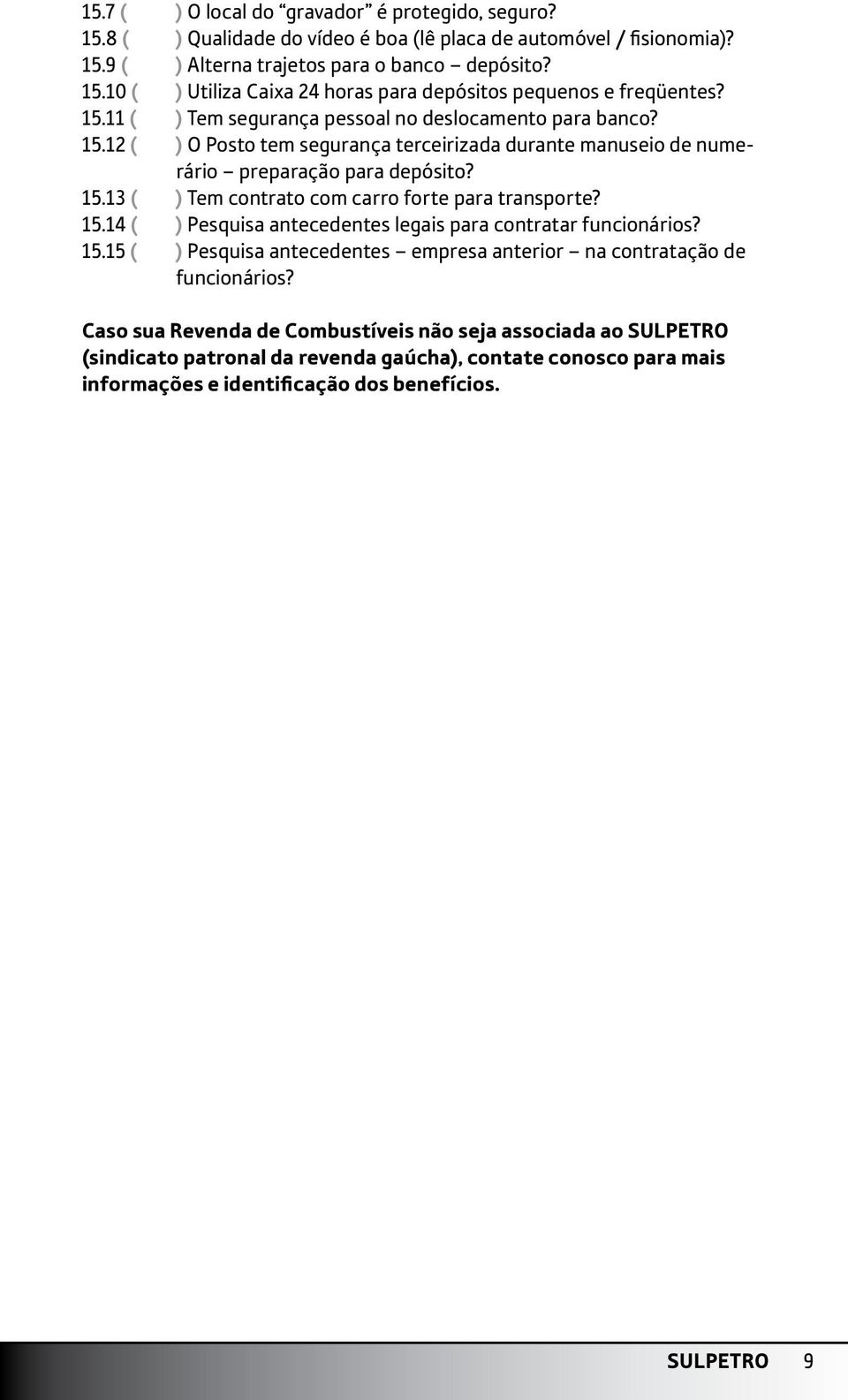 15.14 ( ) Pesquisa antecedentes legais para contratar funcionários? 15.15 ( ) Pesquisa antecedentes empresa anterior na contratação de funcionários?