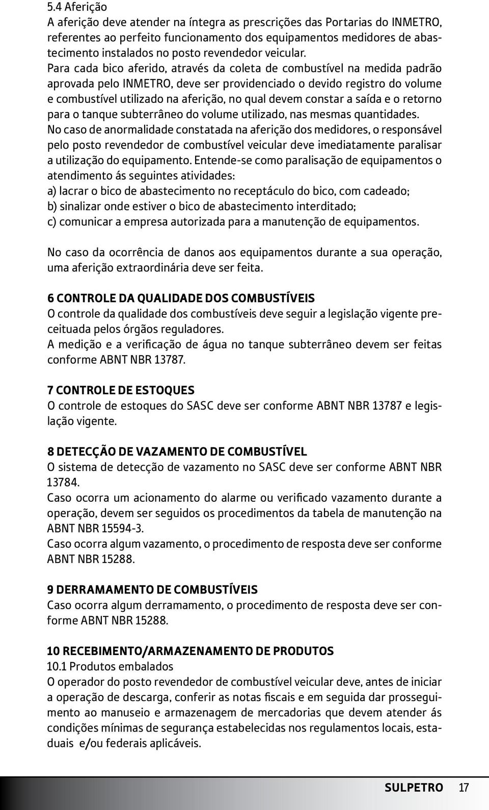 Para cada bico aferido, através da coleta de combustível na medida padrão aprovada pelo INMETRO, deve ser providenciado o devido registro do volume e combustível utilizado na aferição, no qual devem