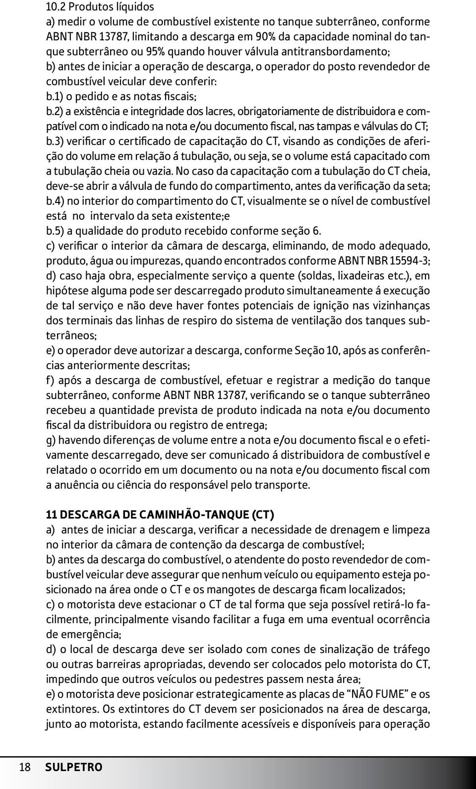 2) a existência e integridade dos lacres, obrigatoriamente de distribuidora e compatível com o indicado na nota e/ou documento fiscal, nas tampas e válvulas do CT; b.