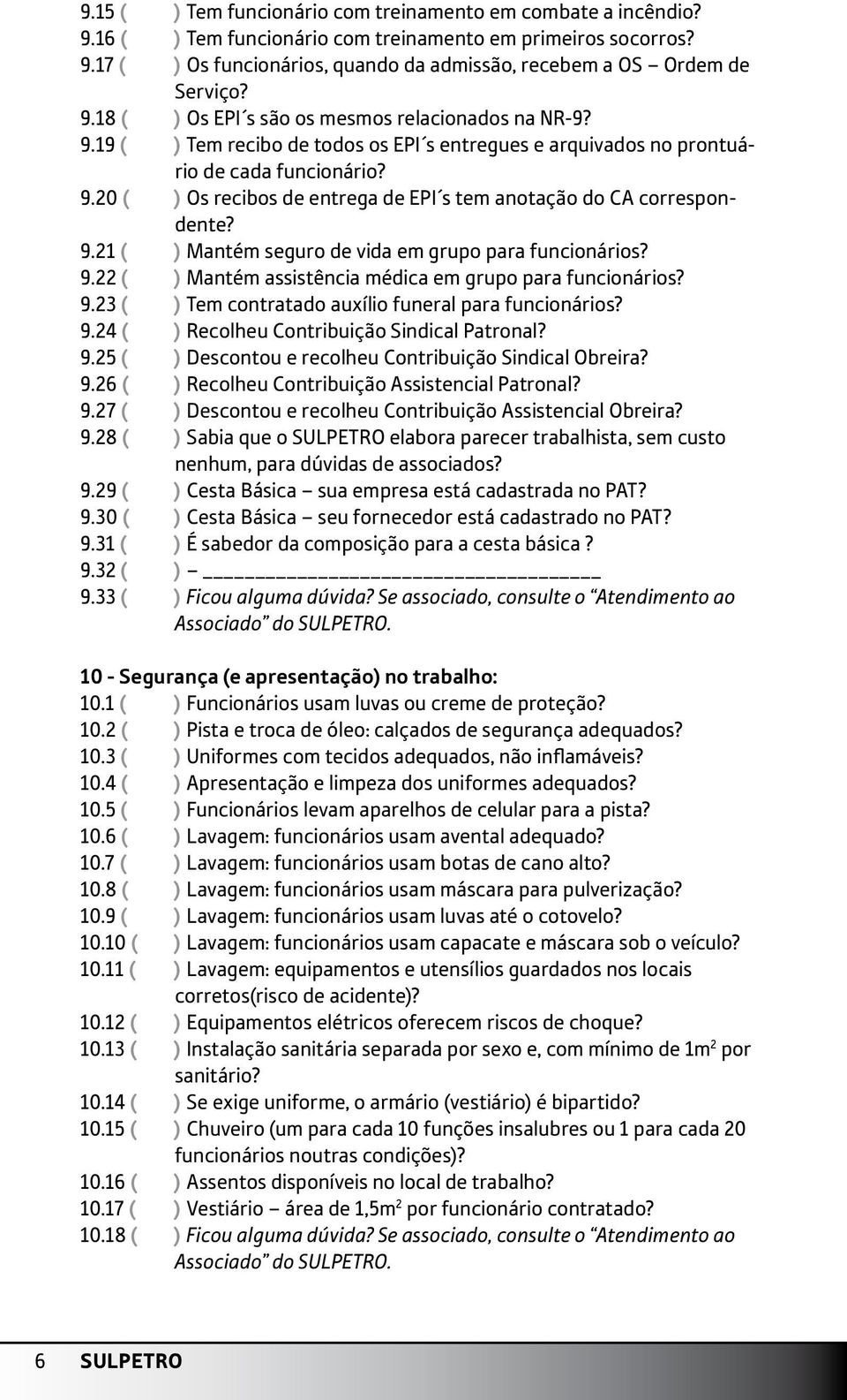 9.21 ( ) Mantém seguro de vida em grupo para funcionários? 9.22 ( ) Mantém assistência médica em grupo para funcionários? 9.23 ( ) Tem contratado auxílio funeral para funcionários? 9.24 ( ) Recolheu Contribuição Sindical Patronal?