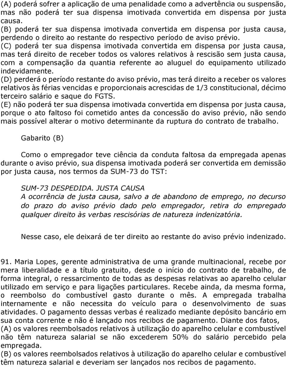 (C) poderá ter sua dispensa imotivada convertida em dispensa por justa causa, mas terá direito de receber todos os valores relativos à rescisão sem justa causa, com a compensação da quantia referente