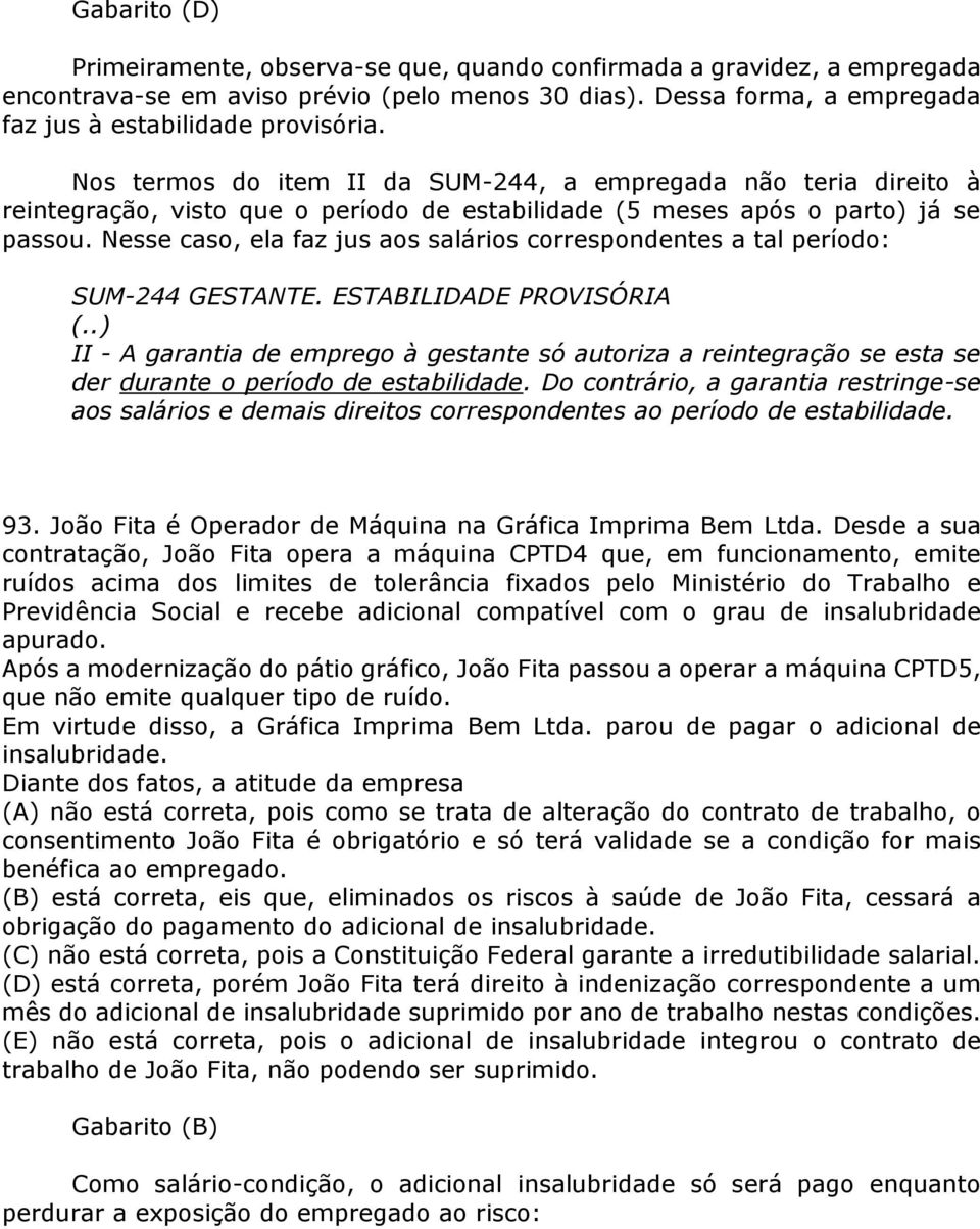 Nesse caso, ela faz jus aos salários correspondentes a tal período: SUM-244 GESTANTE. ESTABILIDADE PROVISÓRIA (.