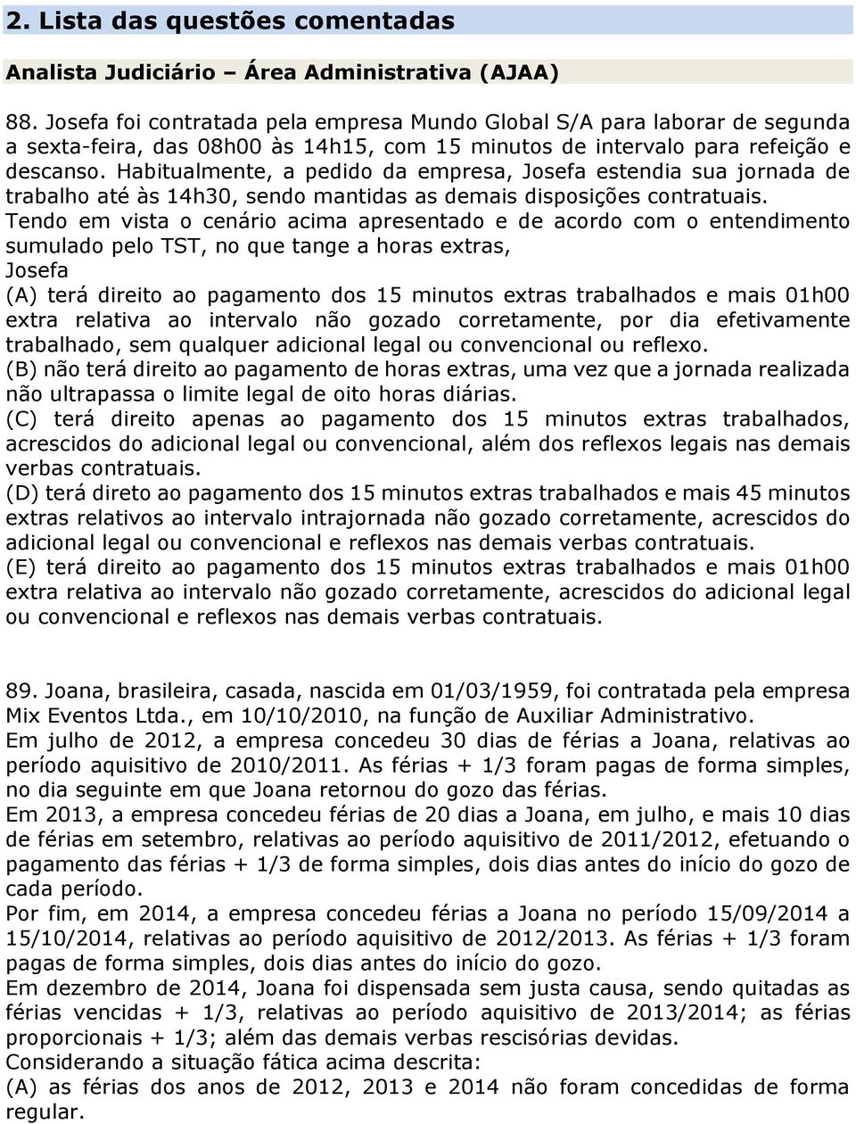 Habitualmente, a pedido da empresa, Josefa estendia sua jornada de trabalho até às 14h30, sendo mantidas as demais disposições contratuais.